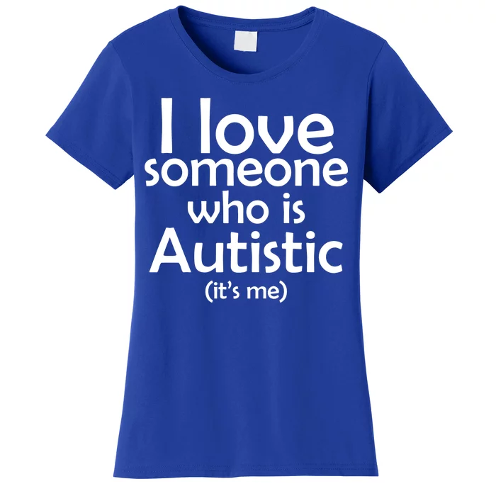 I Love Someone Who Autistic (It's me) Women's T-Shirt