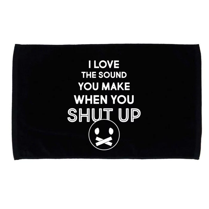 I Love The Sound You Make When You Shut Up Microfiber Hand Towel