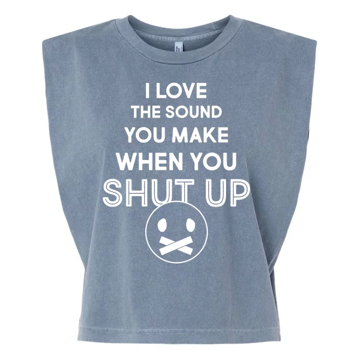 I Love The Sound You Make When You Shut Up Garment-Dyed Women's Muscle Tee