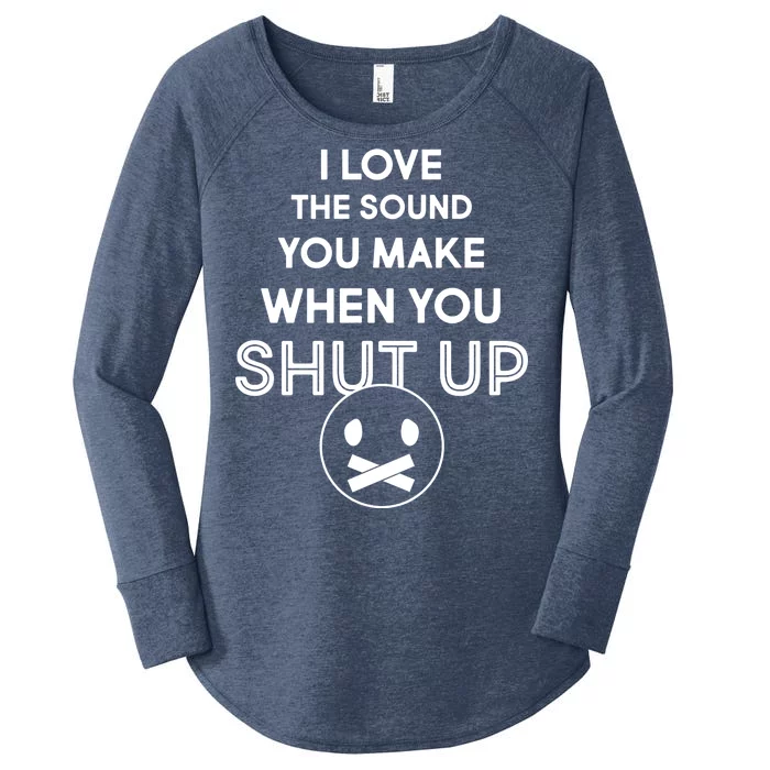 I Love The Sound You Make When You Shut Up Women's Perfect Tri Tunic Long Sleeve Shirt