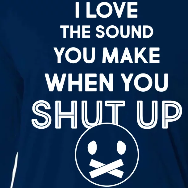 I Love The Sound You Make When You Shut Up Cooling Performance Long Sleeve Crew