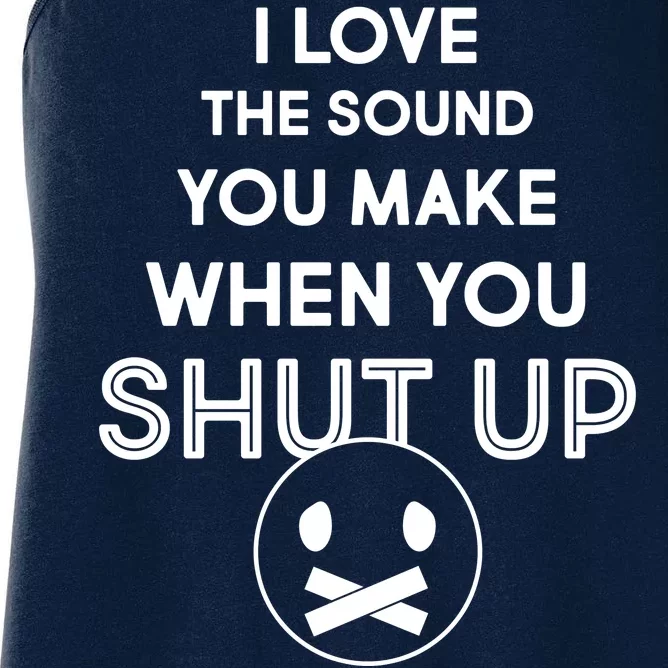 I Love The Sound You Make When You Shut Up Women's Racerback Tank