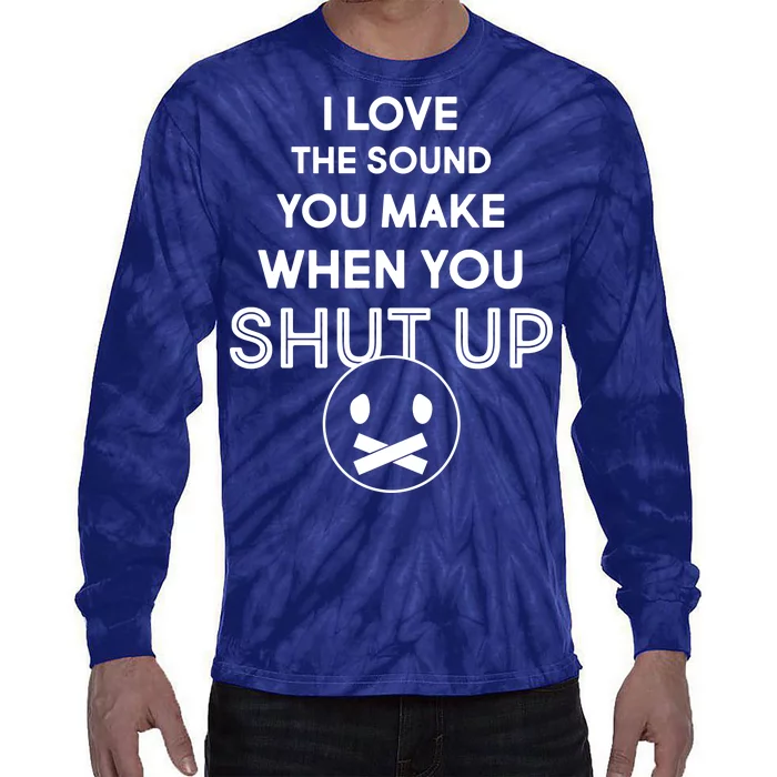 I Love The Sound You Make When You Shut Up Tie-Dye Long Sleeve Shirt