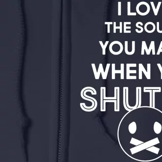 I Love The Sound You Make When You Shut Up Full Zip Hoodie