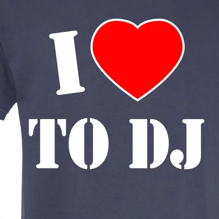 I Love To DJ Garment-Dyed Heavyweight T-Shirt