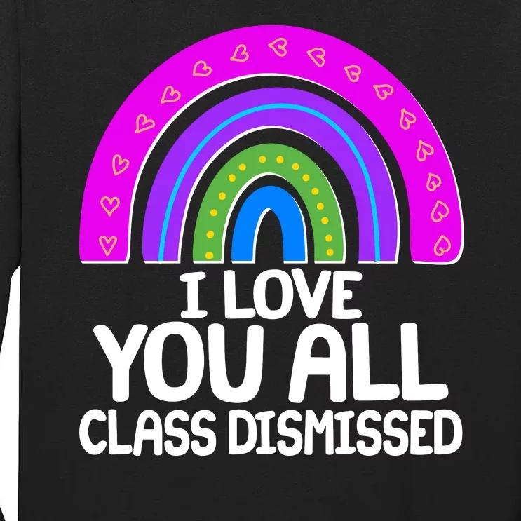 I Love You All Class Dismissed Rainbow Tall Long Sleeve T-Shirt