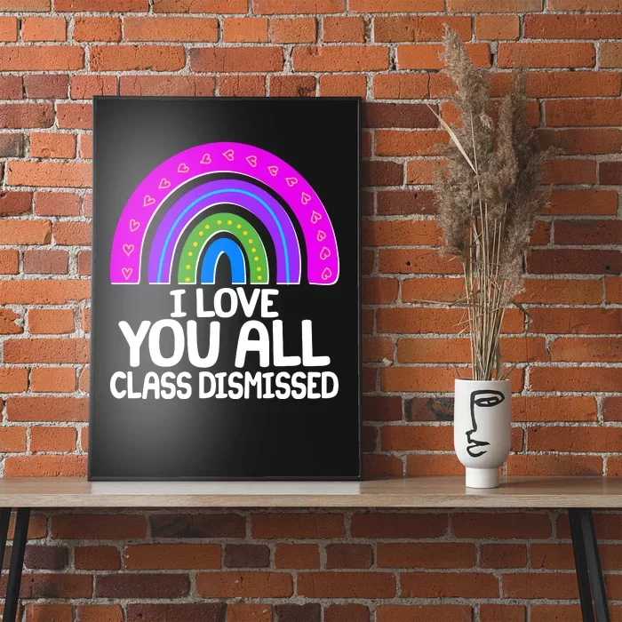 I Love You All Class Dismissed Rainbow Poster