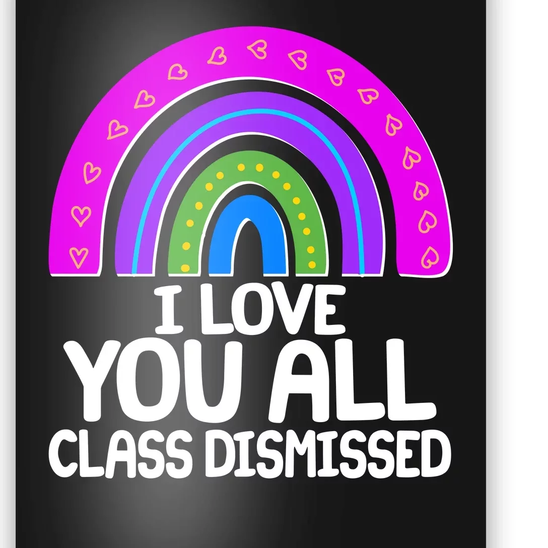 I Love You All Class Dismissed Rainbow Poster