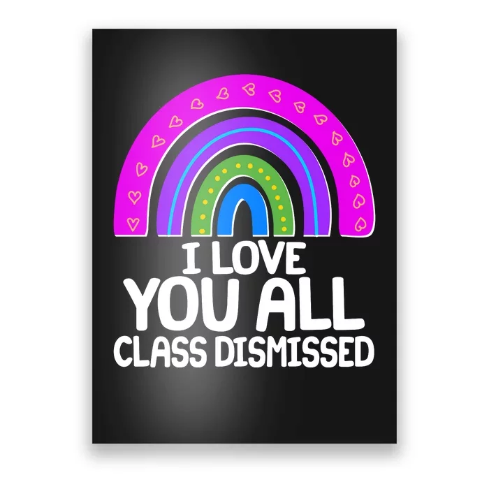 I Love You All Class Dismissed Rainbow Poster