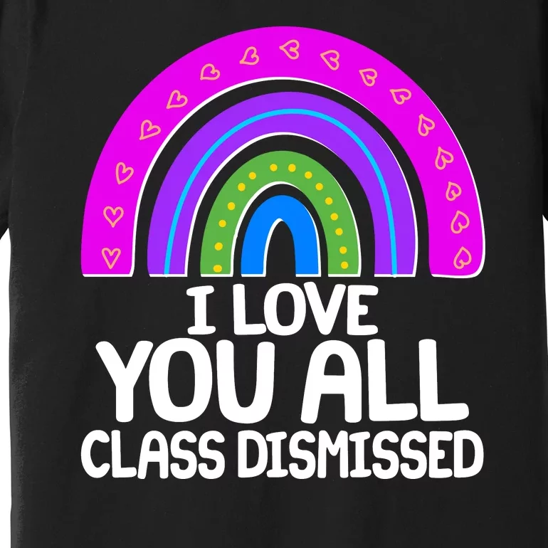 I Love You All Class Dismissed Rainbow Premium T-Shirt