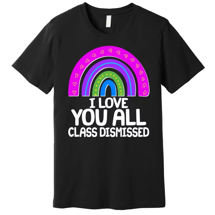 I Love You All Class Dismissed Rainbow Premium T-Shirt