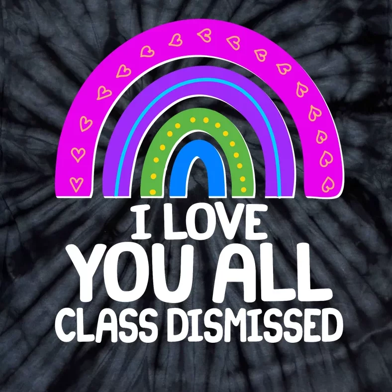 I Love You All Class Dismissed Rainbow Tie-Dye T-Shirt