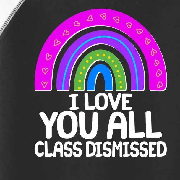 I Love You All Class Dismissed Rainbow Toddler Fine Jersey T-Shirt