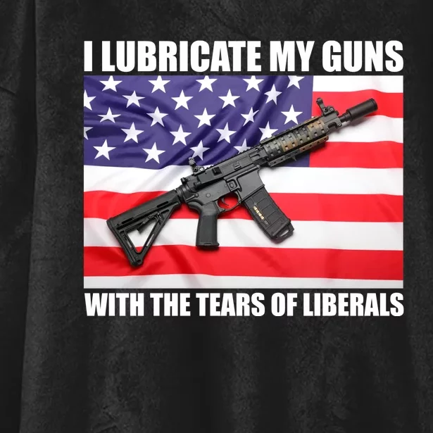 I Lubricate My Guns With Tears Of Liberals Hooded Wearable Blanket