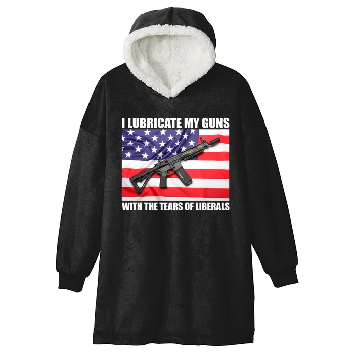 I Lubricate My Guns With Tears Of Liberals Hooded Wearable Blanket