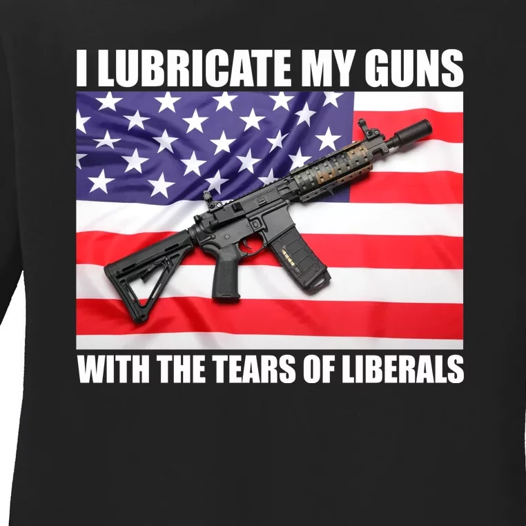 I Lubricate My Guns With Tears Of Liberals Ladies Long Sleeve Shirt