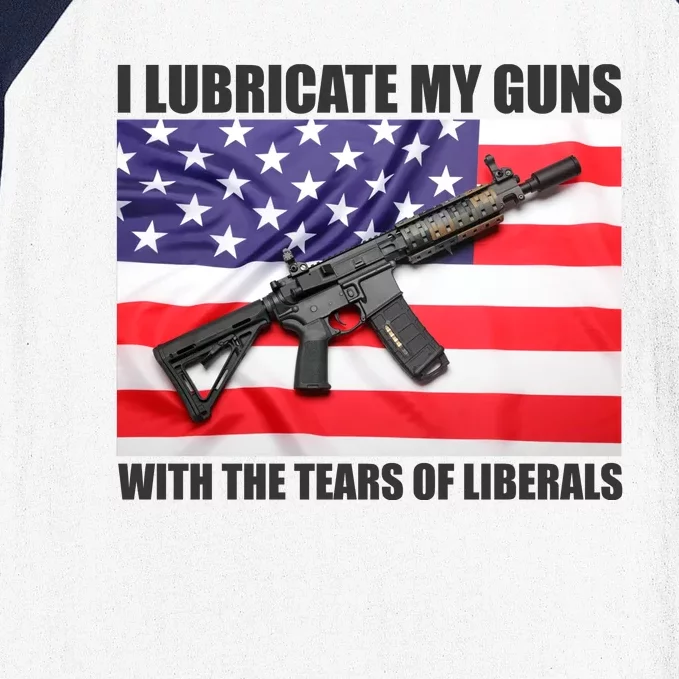 I Lubricate My Guns With Tears Of Liberals Baseball Sleeve Shirt