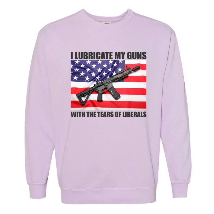 I Lubricate My Guns With Tears Of Liberals Garment-Dyed Sweatshirt