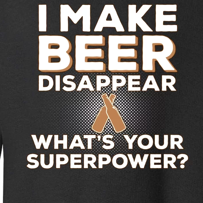 I Make Beer Disappear What's Your Superpower Toddler Sweatshirt