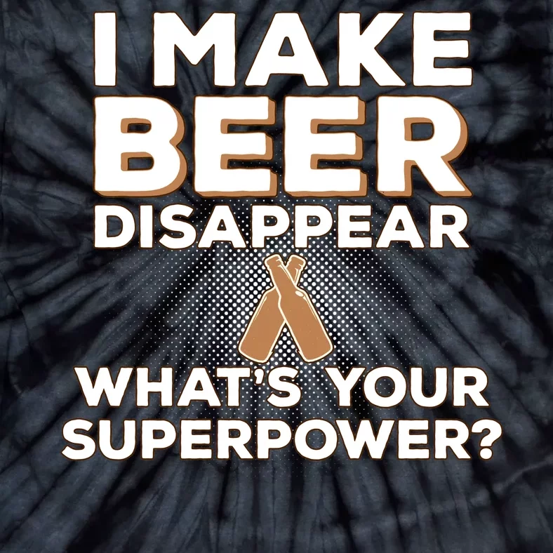 I Make Beer Disappear What's Your Superpower Tie-Dye T-Shirt