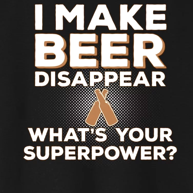 I Make Beer Disappear What's Your Superpower Women's Crop Top Tee