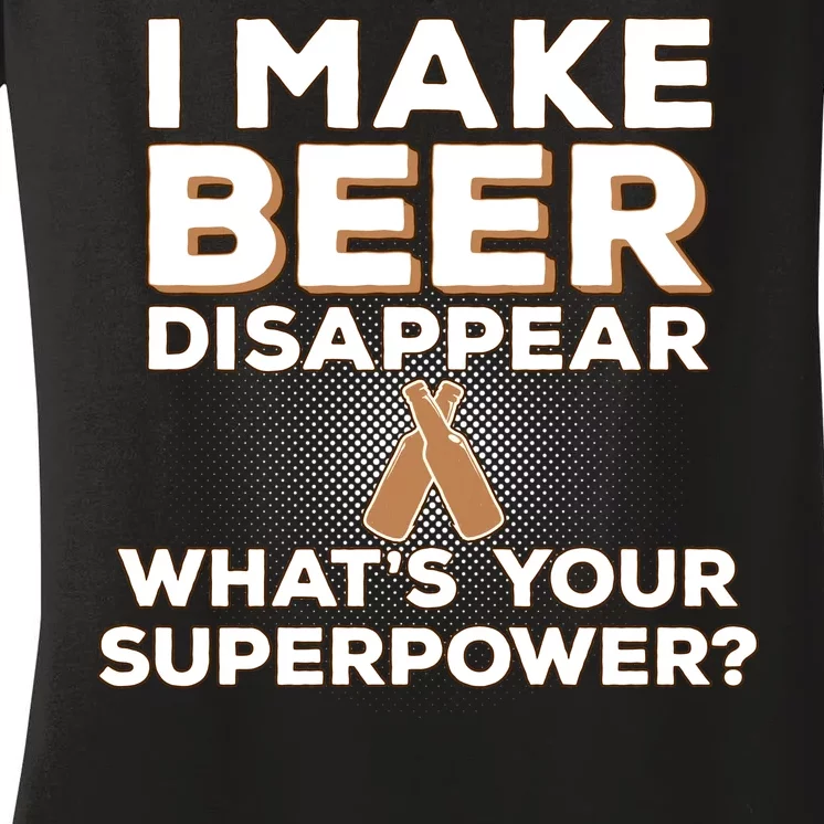 I Make Beer Disappear What's Your Superpower Women's V-Neck T-Shirt