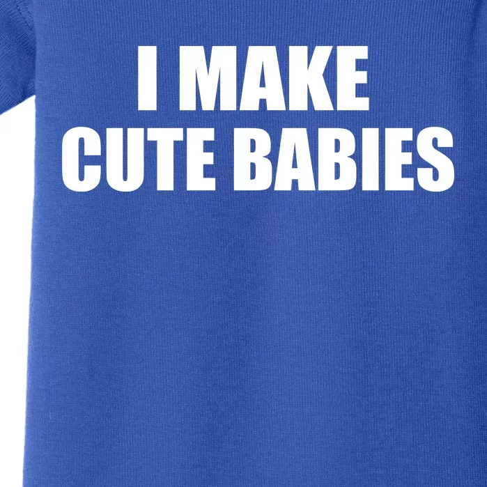 I Make Cute Babies Funny Saying Baby Bodysuit