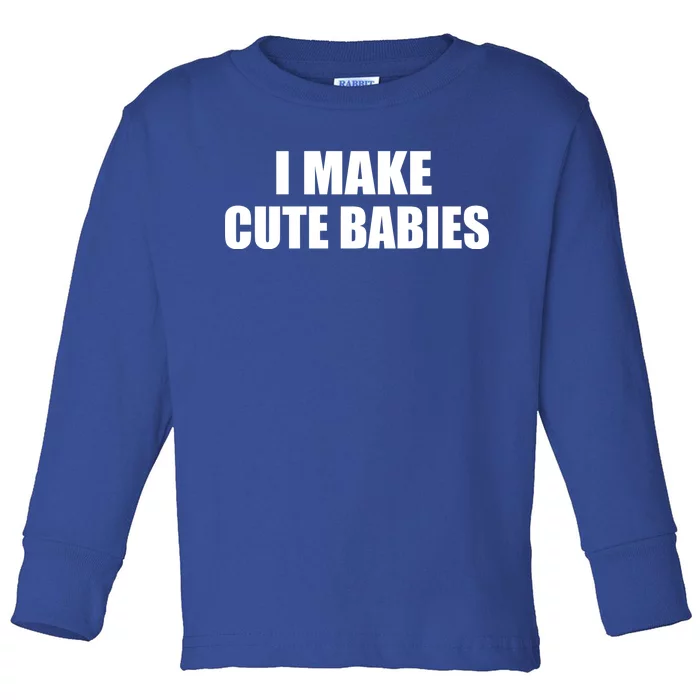 I Make Cute Babies Funny Saying Toddler Long Sleeve Shirt