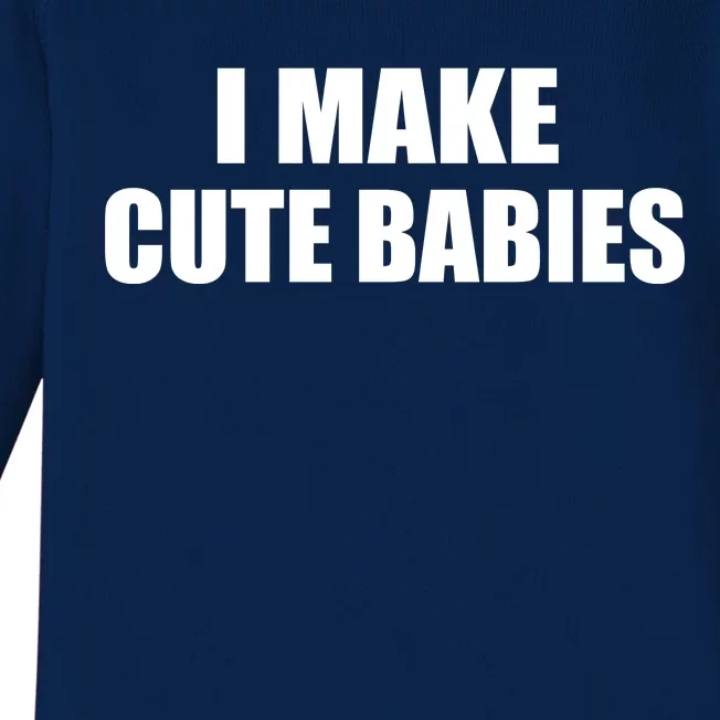 I Make Cute Babies Funny Saying Baby Long Sleeve Bodysuit