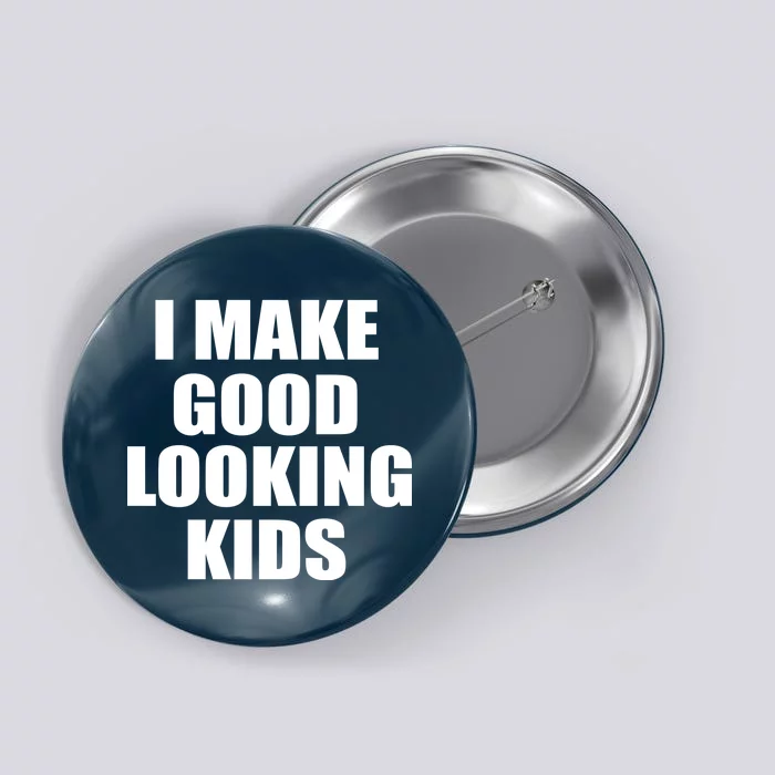 I Make Good Looking Kids Button