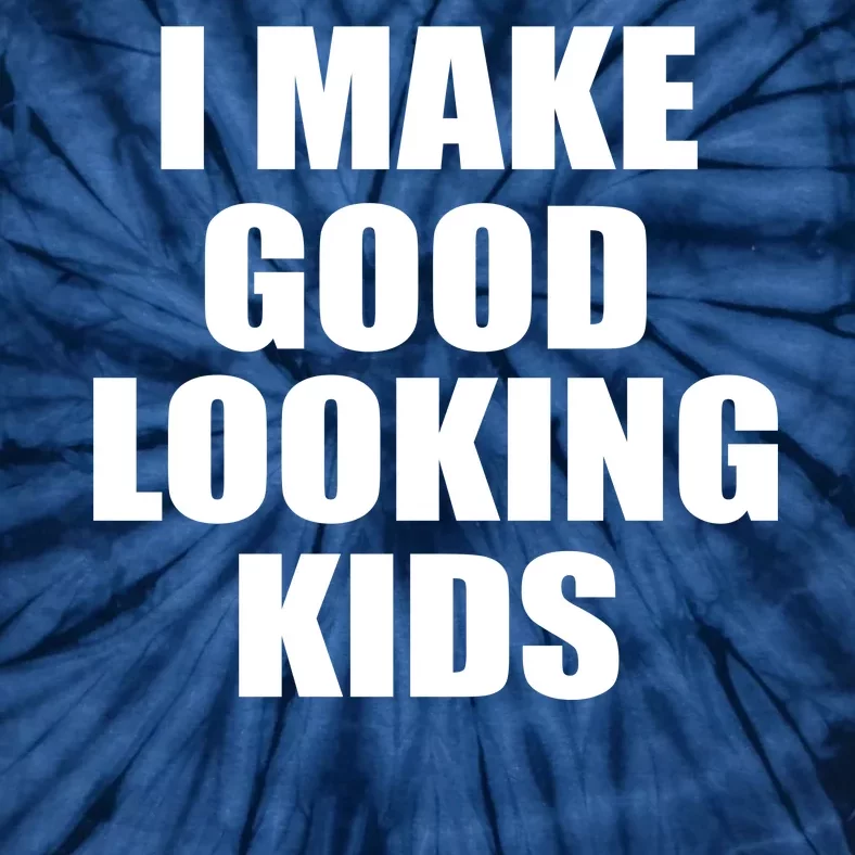 I Make Good Looking Kids Tie-Dye T-Shirt