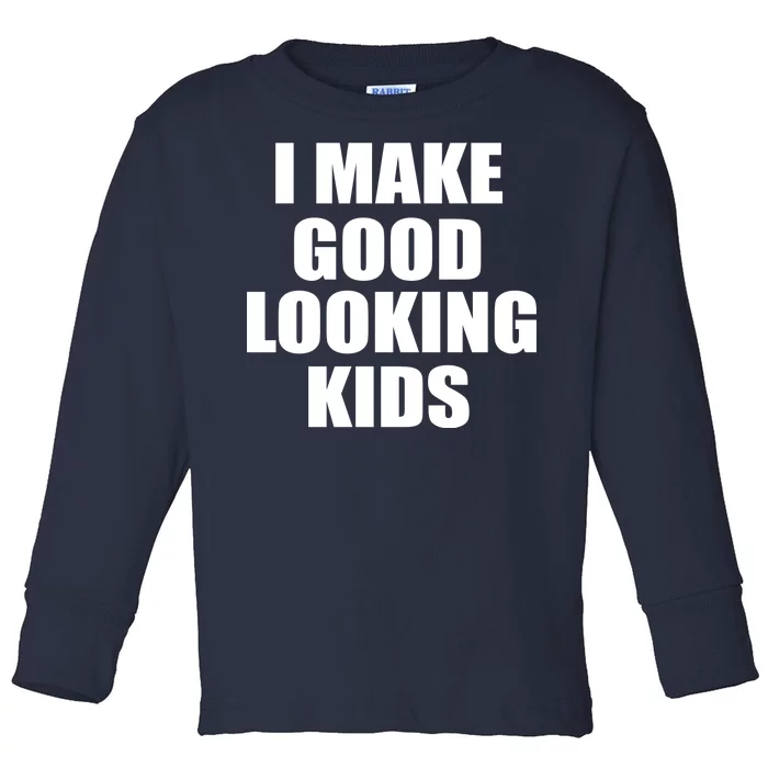 I Make Good Looking Kids Toddler Long Sleeve Shirt