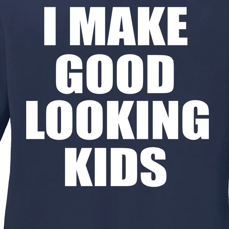 I Make Good Looking Kids Ladies Long Sleeve Shirt