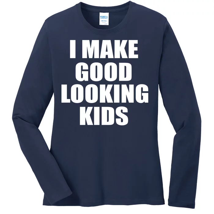 I Make Good Looking Kids Ladies Long Sleeve Shirt