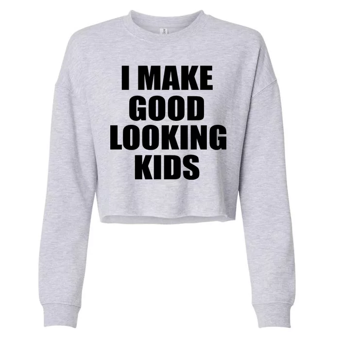 I Make Good Looking Kids Cropped Pullover Crew