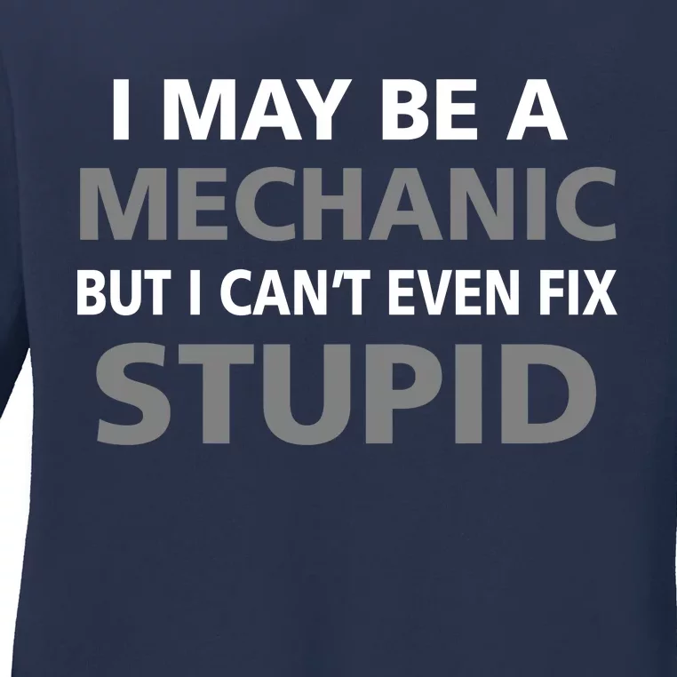 I May Be A Mechanic But I Can't Fix Stupid Ladies Long Sleeve Shirt