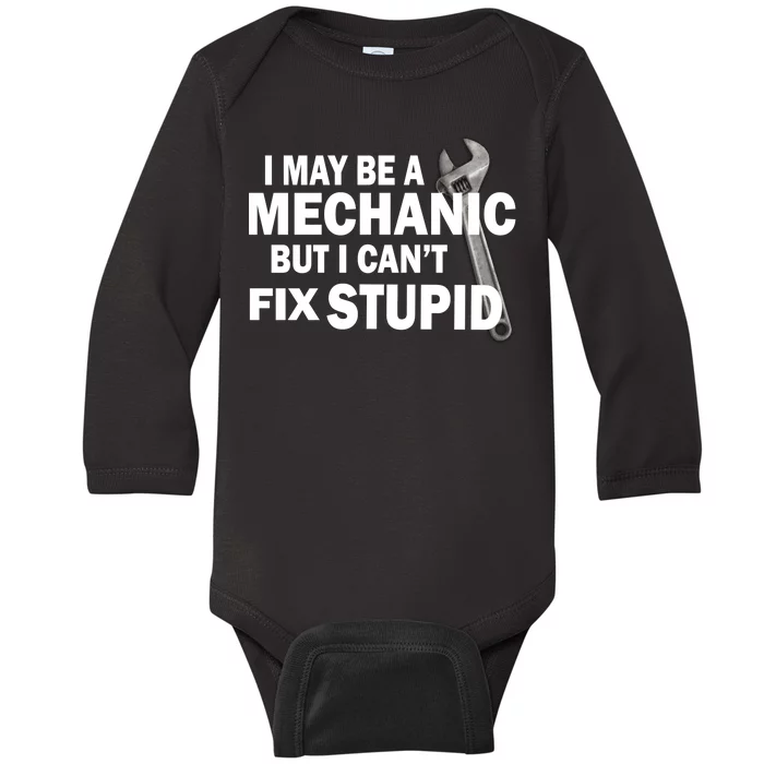 I May Be A Mechanic But I Can't Fix Stupid Funny Baby Long Sleeve Bodysuit