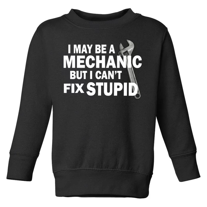 I May Be A Mechanic But I Can't Fix Stupid Funny Toddler Sweatshirt