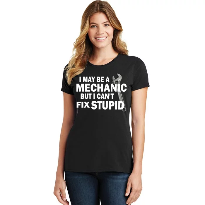 I May Be A Mechanic But I Can't Fix Stupid Funny Women's T-Shirt