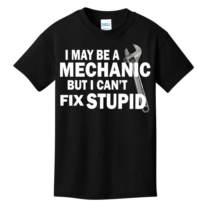 I May Be A Mechanic But I Can't Fix Stupid Funny Kids T-Shirt