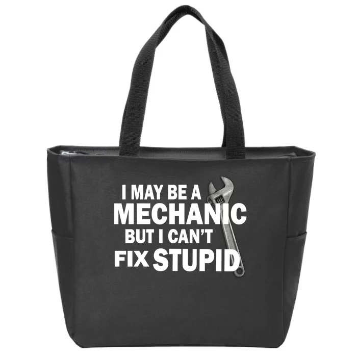 I May Be A Mechanic But I Can't Fix Stupid Funny Zip Tote Bag