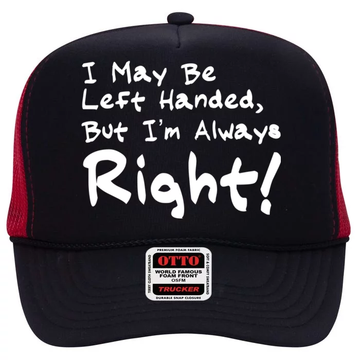 I May Be Left Handed, but I'm Always Right High Crown Mesh Trucker Hat