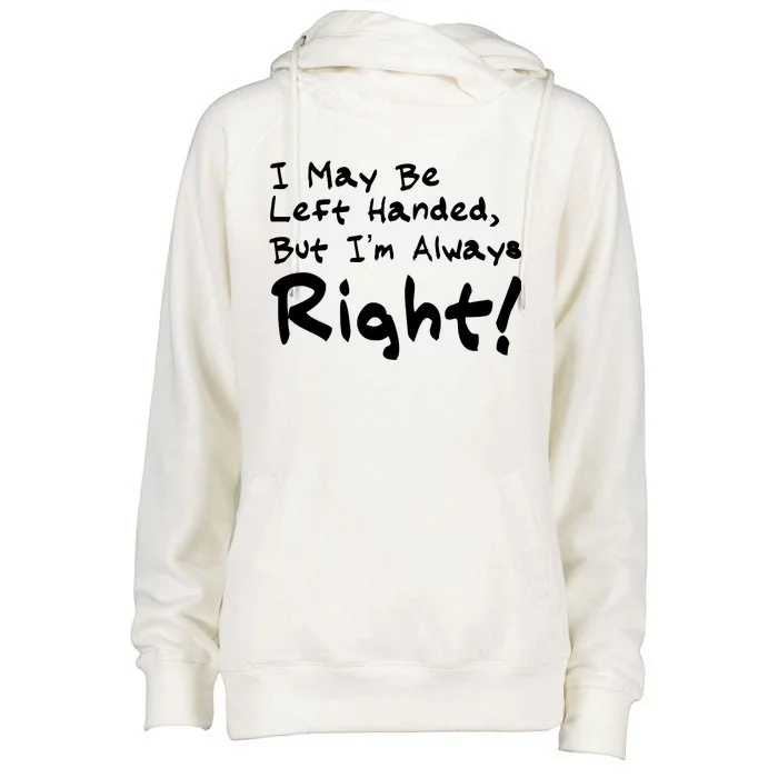 I May Be Left Handed, but I'm Always Right Womens Funnel Neck Pullover Hood