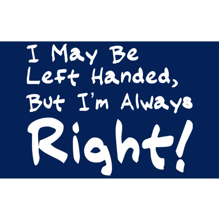 I May Be Left Handed, but I'm Always Right Bumper Sticker