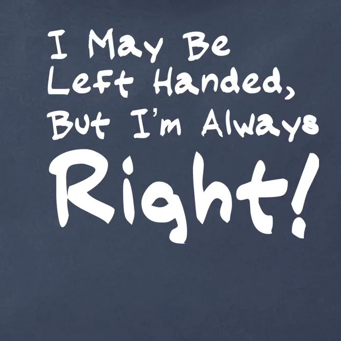 I May Be Left Handed, but I'm Always Right Zip Tote Bag