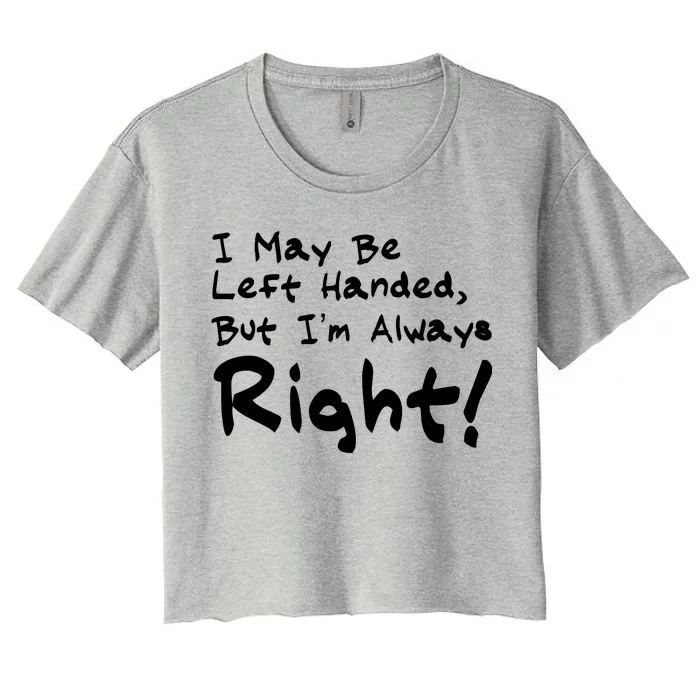 I May Be Left Handed, but I'm Always Right Women's Crop Top Tee