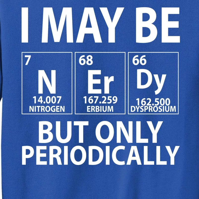 I May Be Nerdy But Only Periodically Tall Sweatshirt