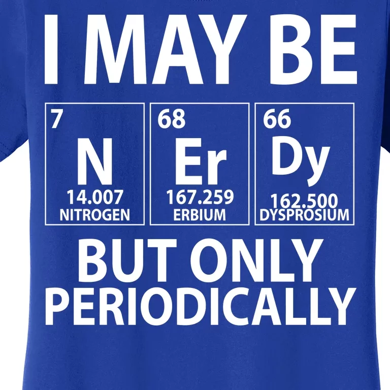 I May Be Nerdy But Only Periodically Women's T-Shirt