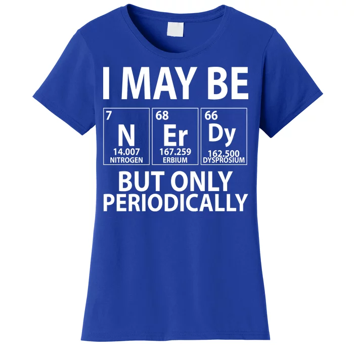 I May Be Nerdy But Only Periodically Women's T-Shirt