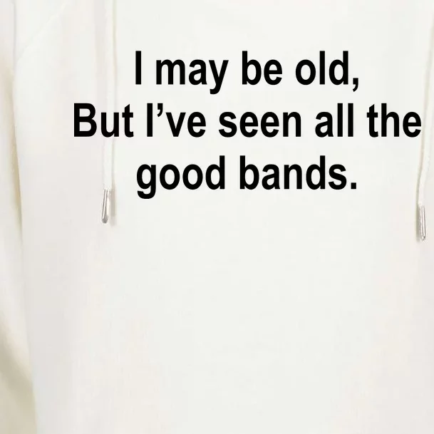 I May Be Old But I've Seen All The Good Bands Womens Funnel Neck Pullover Hood